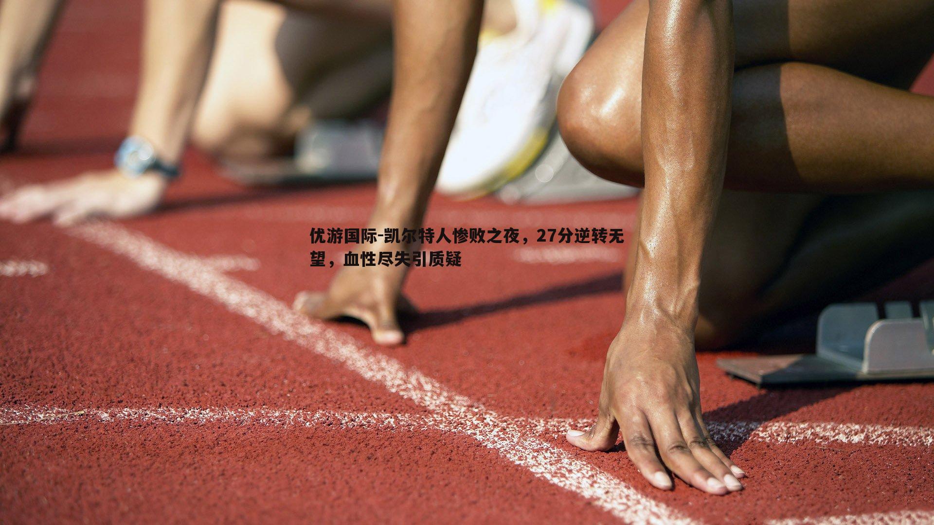 凯尔特人惨败之夜，27分逆转无望，血性尽失引质疑